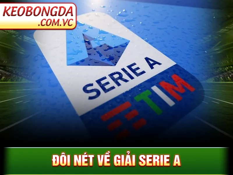 Serie A - Đôi nét về giải Serie A
