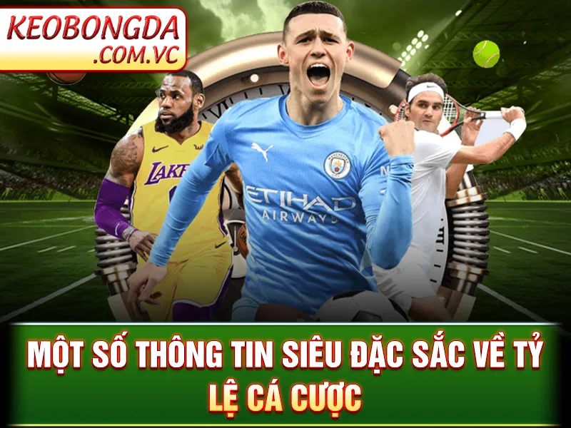 Một số thông tin siêu đặc sắc về tỷ lệ cá cược