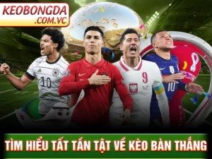 Kèo Bàn Thắng - Thể Loại Cược Dễ Chơi Nhất Tại Nhà Cái