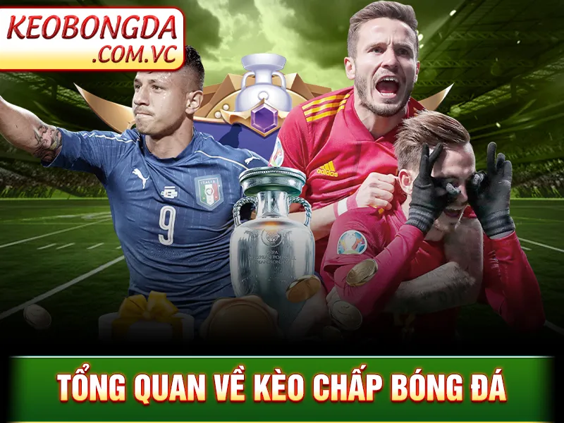 Kèo Chấp Bóng Đá – Hiểu Đúng Để Đánh Kèo Dễ Thắng Lớn