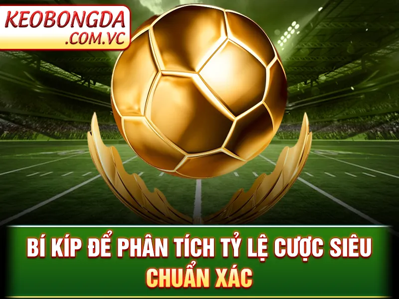 Bí kíp để phân tích tỷ lệ cược siêu chuẩn xác