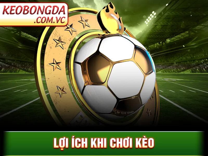 Kèo Châu Âu - Lợi ích khi chơi kèo