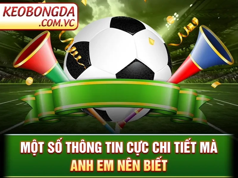 Kèo Bóng Đá - Một số thông tin cực chi tiết mà anh em nên biết