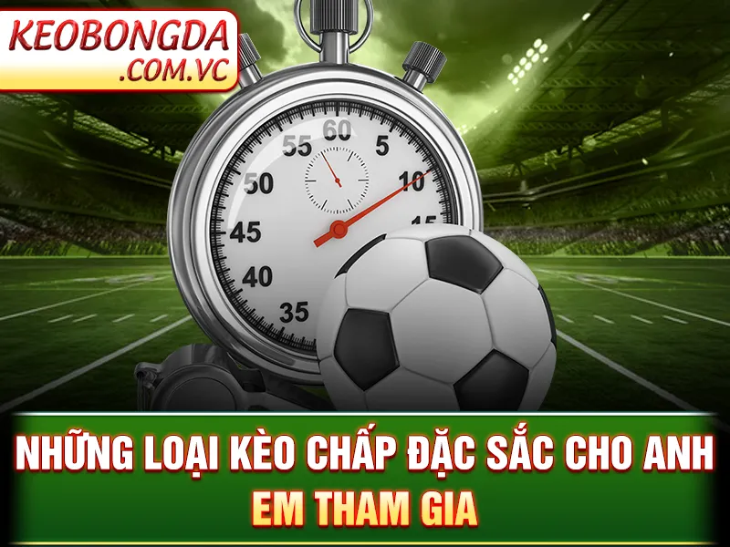 Kèo Chấp Bóng Đá - Những loại kèo chấp đặc sắc cho anh em tham gia
