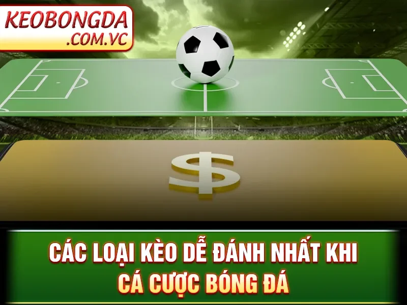 Kèo Bóng Đá - Các loại kèo dễ đánh nhất khi cá cược bóng đá