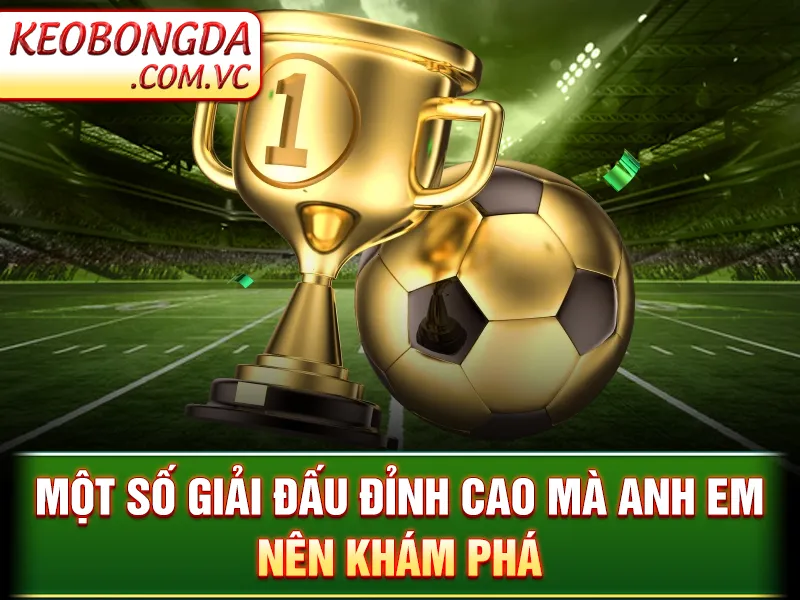 BXH Bóng Đá - Một số giải đấu đỉnh cao mà anh em nên khám phá