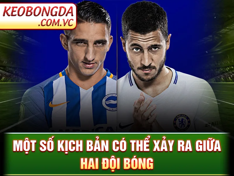 Brighton Vs Chelsea: Một số kịch bản có thể xảy ra giữa hai đội bóng